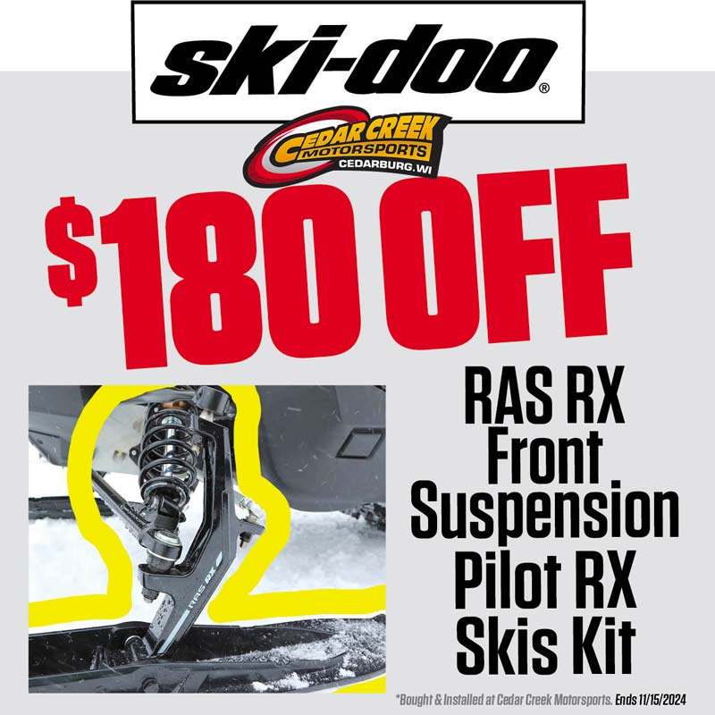 Get $180 off of purchase of Ski-Doo® Pilot RX Ski Kit and RAS RX Front Suspension. Customers will receive $180 off when purchasing both Pilot RX Ski Kit (860202967) and RAS RX Front Suspension (860202843). Customers must purchase both SKUs and must be installed at Cedar Creek Motorsports.